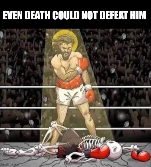 Even death could not defeat him | made w/ Imgflip meme maker