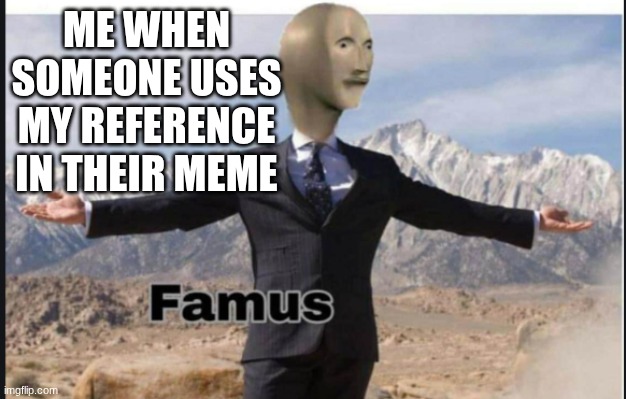 Famus | Me when someone uses my reference in their meme | image tagged in stonks famus | made w/ Imgflip meme maker