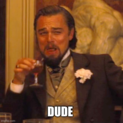 Laughing Leo Meme | Dude | image tagged in memes,laughing leo | made w/ Imgflip meme maker