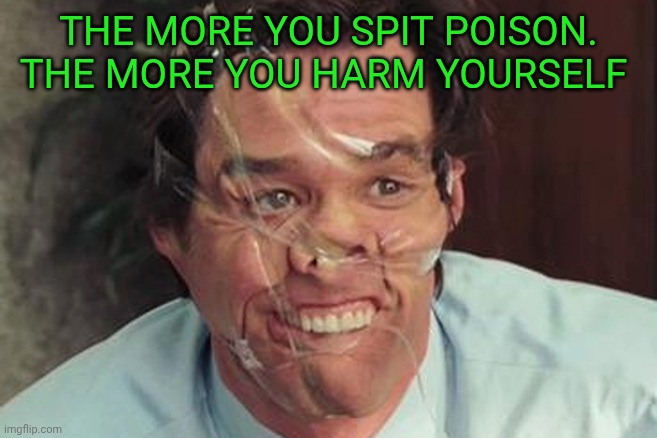 Jim Carrey Tape Face | The more you spit poison. The more you harm yourself | image tagged in jim carrey tape face | made w/ Imgflip meme maker