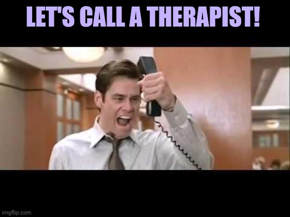 Jim Carrey | Let's call a therapist! | image tagged in jim carrey | made w/ Imgflip meme maker