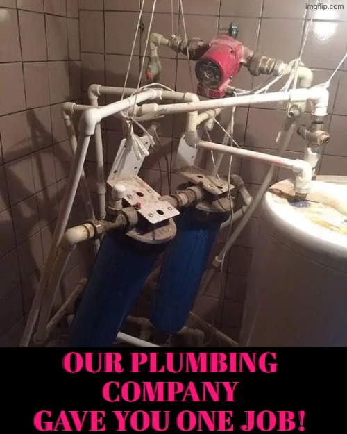 Plumbing Job Task Failed Successfully | Our plumbing company gave you one job! | image tagged in you had one job,plumber,task failed successfully,duhhh dumbass,dude you're an idiot,do you are have stupid | made w/ Imgflip meme maker