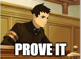 Prove it | Prove it | image tagged in prove it | made w/ Imgflip meme maker