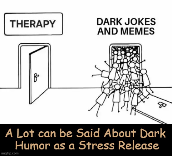 Isn't It Ironic...? | A Lot can be Said About Dark 
Humor as a Stress Release | image tagged in walking,dark side,humor,humour,therapy,relief | made w/ Imgflip meme maker