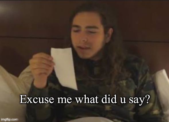 Excuse me what did u say? | image tagged in memes,bruh | made w/ Imgflip meme maker