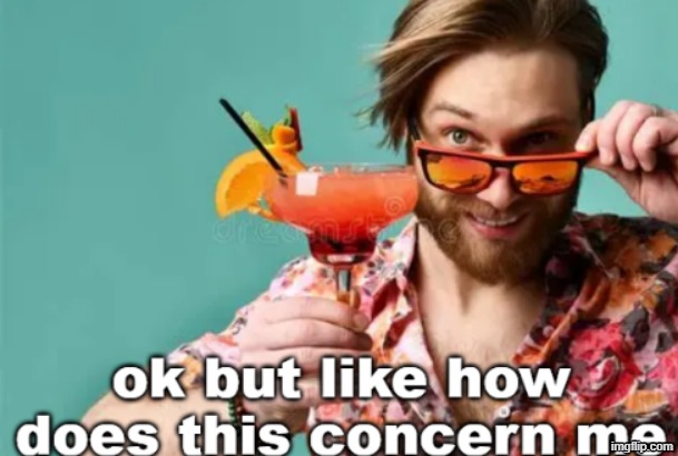 image tagged in ok but like how does this concern me | made w/ Imgflip meme maker