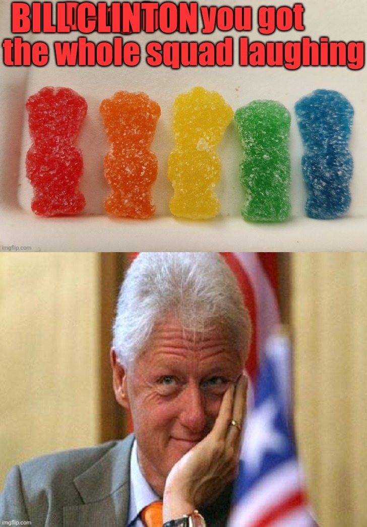 Bill Clinton | image tagged in dang bro you got the whole squad laughing,smiling bill clinton | made w/ Imgflip meme maker