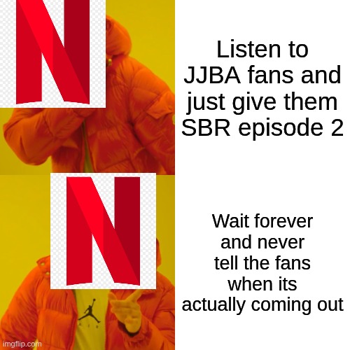 Drake Hotline Bling Meme | Listen to JJBA fans and just give them SBR episode 2; Wait forever and never tell the fans when its actually coming out | image tagged in memes,drake hotline bling | made w/ Imgflip meme maker