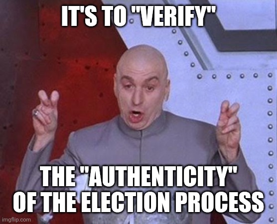 Dr Evil Laser Meme | it's to "verify" the "authenticity" of the election process | image tagged in memes,dr evil laser | made w/ Imgflip meme maker