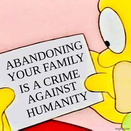 The Ravages of Selfishness | abandoning; your family; is a crime; against; humanity | image tagged in bart message,humanity,selfishness,abandoned | made w/ Imgflip meme maker
