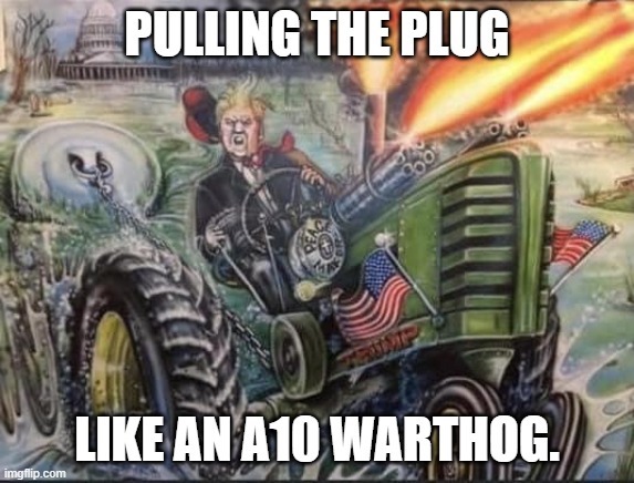 Trump Draining the Swamp | Pulling the Plug; Like an A10 Warthog. | image tagged in trump draining the swamp | made w/ Imgflip meme maker