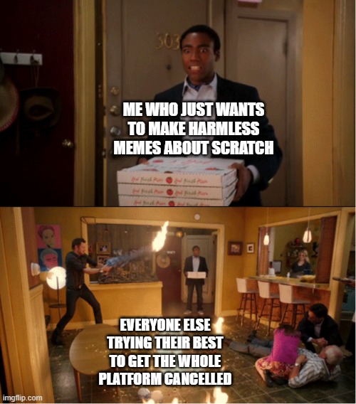 Why do y'all hate Scratch so much, that also basically means you hate fun | ME WHO JUST WANTS TO MAKE HARMLESS MEMES ABOUT SCRATCH; EVERYONE ELSE TRYING THEIR BEST TO GET THE WHOLE PLATFORM CANCELLED | image tagged in memes,scratch,coding,community fire pizza meme,scratch does not suck,stop hating on scratch | made w/ Imgflip meme maker