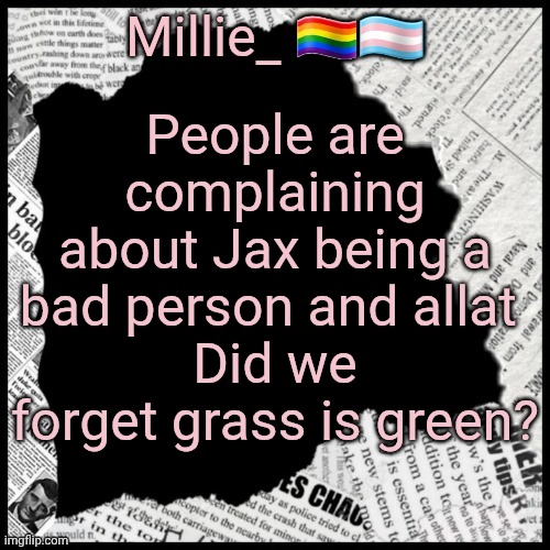 Just saying a protagonist doesn't have to be likeable | People are complaining about Jax being a bad person and allat 
Did we forget grass is green? | image tagged in millie's pride month announcement template | made w/ Imgflip meme maker