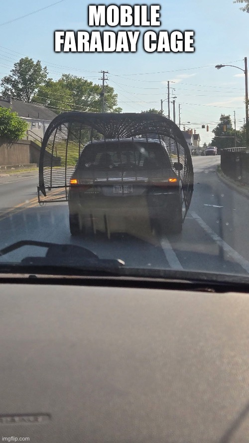 Faraday Car | Mobile Faraday Cage | image tagged in img_4205 jpeg,car,faraday,protection | made w/ Imgflip meme maker
