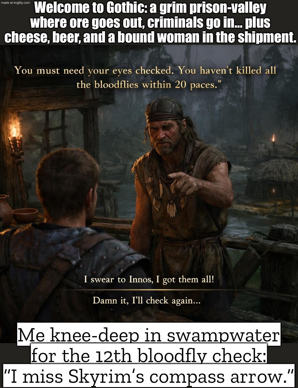 ME: I would sell my last lump of ore for a Skyrim-style quest compass arrow | Welcome to Gothic: a grim prison-valley where ore goes out, criminals go in… plus cheese, beer, and a bound woman in the shipment. Me knee-deep in swampwater for the 12th bloodfly check: “I miss Skyrim’s compass arrow.” | image tagged in gothic 1 remake,skyrim,skyrim skill meme,gaming,gothic,the future | made w/ Imgflip meme maker