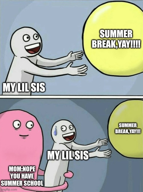 Running Away Balloon | summer break,yay!!!! my lil sis; summer break,yay!!! my lil sis; mom:nope you have summer school | image tagged in memes,running away balloon | made w/ Imgflip meme maker