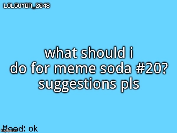 BrazilianGuy announcement temp | what should i do for meme soda #20?
suggestions pls; ok | image tagged in brazilianguy announcement temp | made w/ Imgflip meme maker