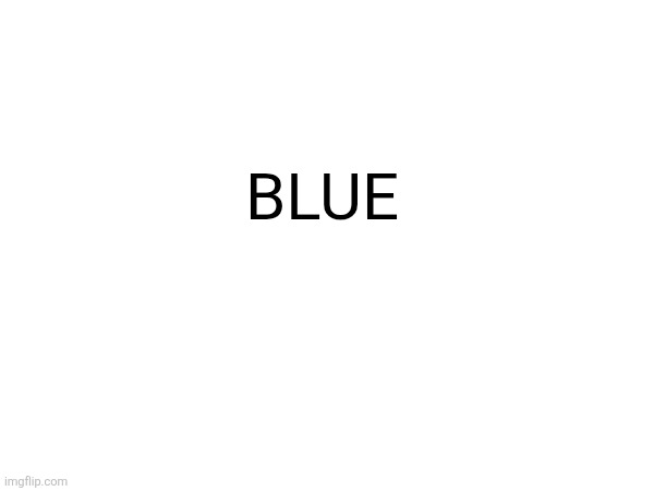 BLUE | made w/ Imgflip meme maker