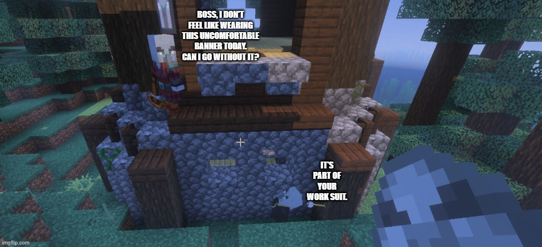 Illagers | boss, i don't feel like wearing this uncomfortable banner today. can i go without it? it's part of your work suit. | image tagged in illagers | made w/ Imgflip meme maker