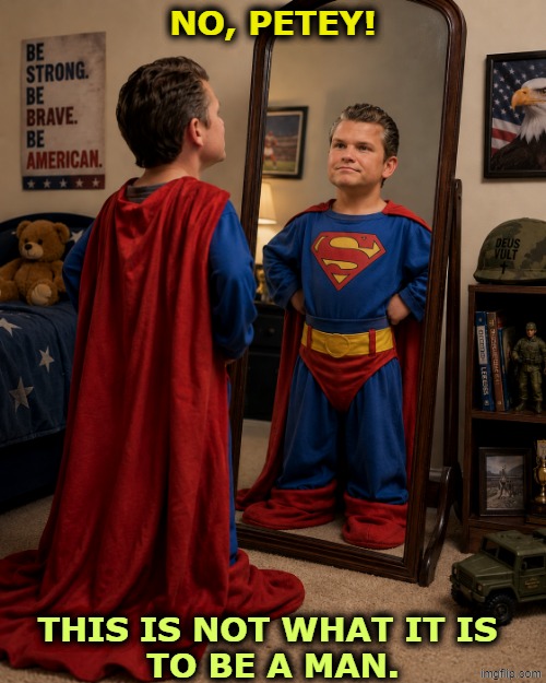I've never felt so masculine. | No, Petey! This is not what it is 
to be a man. | image tagged in baby pete hegseth poses as superman man masculinity warrior,pete hegseth,superman,man,toxic masculinity,warrior | made w/ Imgflip meme maker