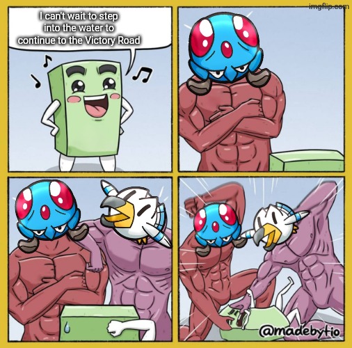 2 guys beating smaller guy | I can't wait to step into the water to continue to the Victory Road | image tagged in 2 guys beating smaller guy | made w/ Imgflip meme maker
