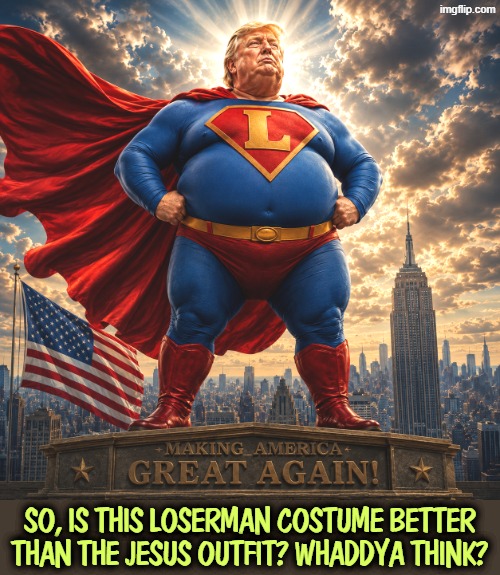 Loserman, leaps tall cheeseburgers in a single bound! | So, is this Loserman costume better than the Jesus outfit? Whaddya think? | image tagged in trump,loser,senile,dementia,fantasy,superman | made w/ Imgflip meme maker