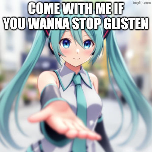 Hand It Over | Come with me if you wanna stop glisten | image tagged in hand it over | made w/ Imgflip meme maker