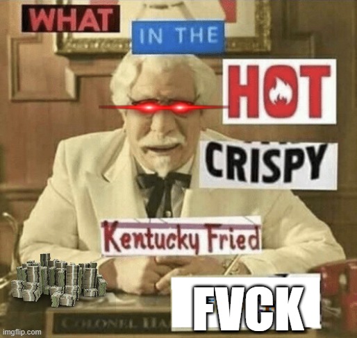 what in the hot crispy kentucky fried frick | fvck | image tagged in what in the hot crispy kentucky fried frick | made w/ Imgflip meme maker