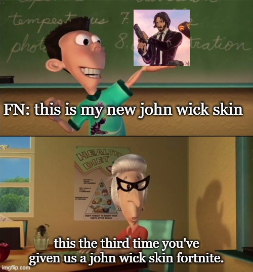 fortnites runing out of ideas now | FN: this is my new john wick skin; this the third time you've given us a john wick skin fortnite. | image tagged in fortnite meme,brain dead,dumb | made w/ Imgflip meme maker