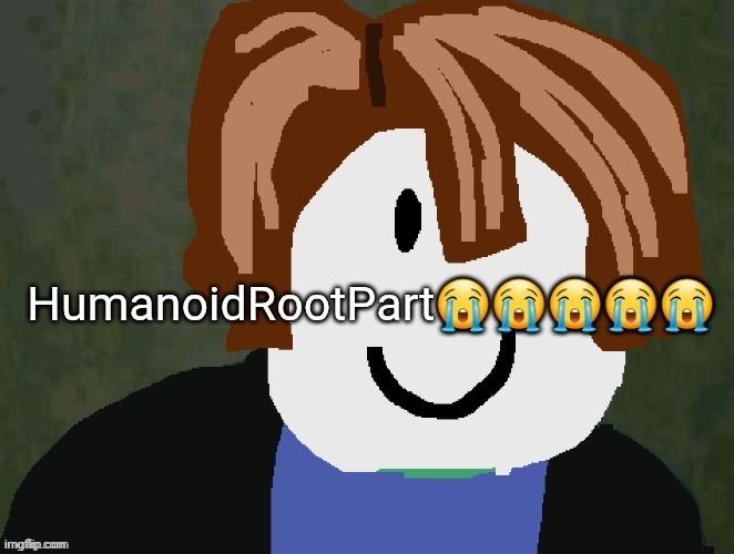 HumanoidRootPart | image tagged in humanoidrootpart | made w/ Imgflip meme maker