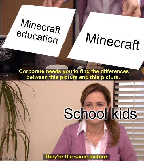 They're The Same Picture Meme | Minecraft education; Minecraft; School kids | image tagged in memes,they're the same picture,minecraft | made w/ Imgflip meme maker