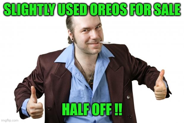 Slightly used Oreos for sale Half off !! | image tagged in sleazy salesman | made w/ Imgflip meme maker