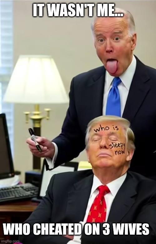 it wasn't me | It wasn't me... Who cheated on 3 wives | image tagged in joe biden drawing on sleepy donald trump,remix | made w/ Imgflip meme maker