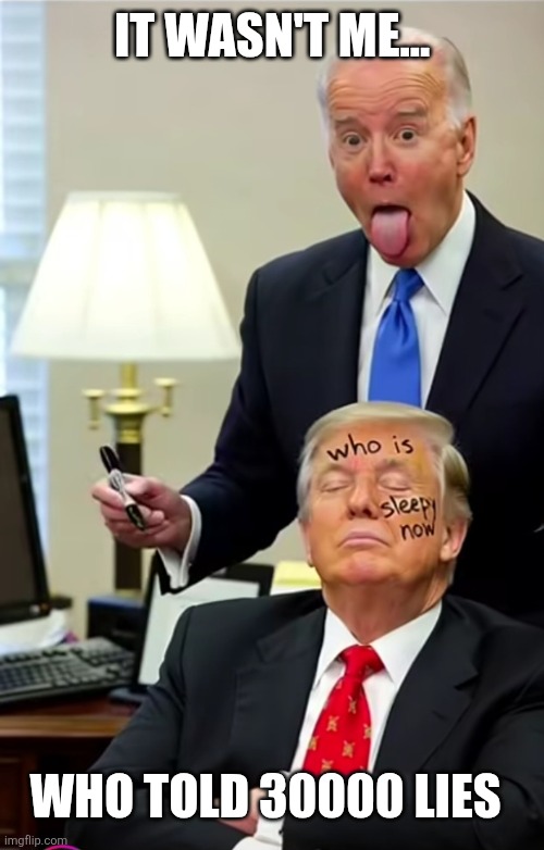 it wasn't me | It wasn't me... Who told 30000 lies | image tagged in joe biden drawing on sleepy donald trump,remix | made w/ Imgflip meme maker