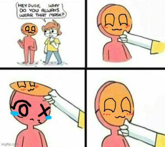 The happy one | image tagged in why you wearing this mask all time | made w/ Imgflip meme maker