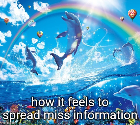 HAHAHAHAHA, THAT'S HILARIOUS! - Caine, Episode 3 | how it feels to spread miss information | image tagged in misinformation dolphins | made w/ Imgflip meme maker
