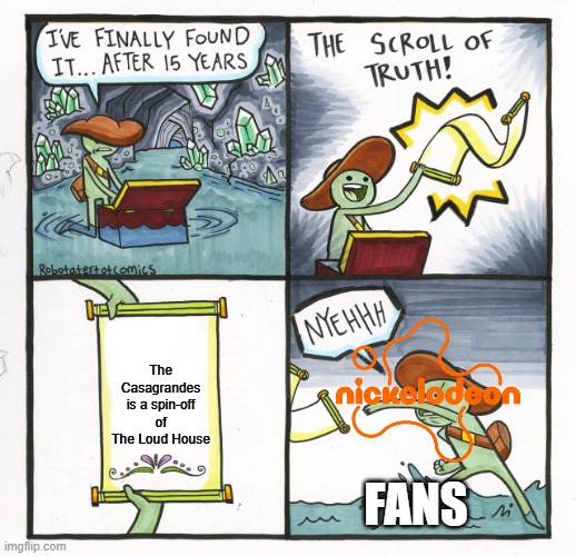 Is The Casagrandes actually a spin-off of The Loud House? | The Casagrandes is a spin-off of The Loud House; fans | image tagged in memes,the scroll of truth,funny,nickelodeon,the loud house | made w/ Imgflip meme maker