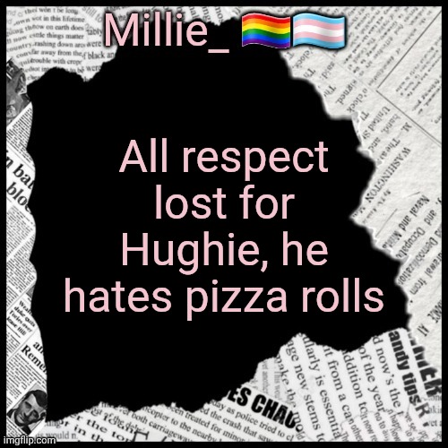 Millie's pride month announcement template | All respect lost for Hughie, he hates pizza rolls | image tagged in millie's pride month announcement template | made w/ Imgflip meme maker