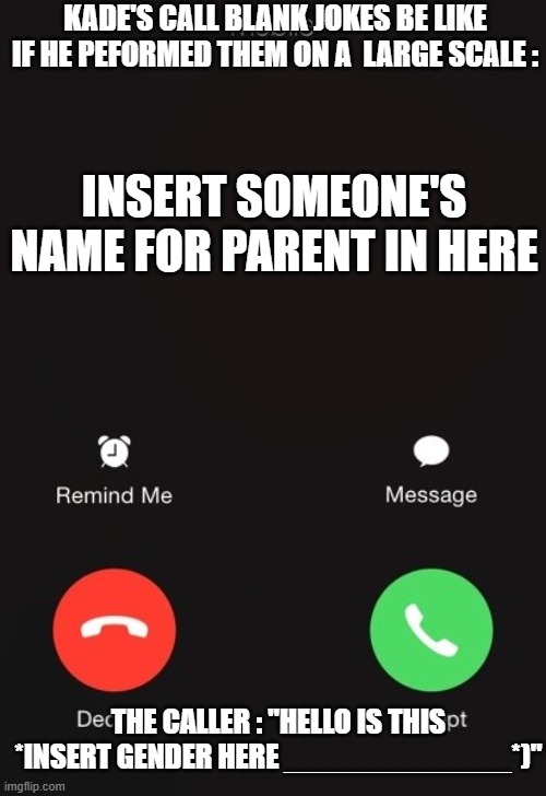 kade g's dreamthe empowerement acadmey memes #21 | kade's call blank jokes be like if he peformed them on a  large scale :; insert someone's Name For Parent in here; the caller : "Hello Is This *insert gender here _____________*)" | image tagged in incoming call,kade g memes,teac,cabline memes | made w/ Imgflip meme maker