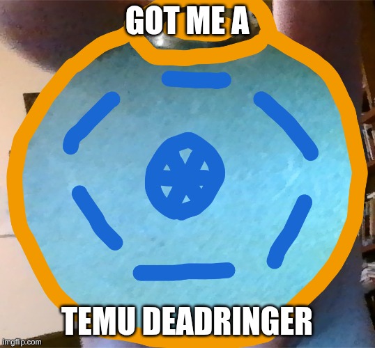 canvas (19).png | got me a; temu deadringer | image tagged in canvas 19 png | made w/ Imgflip meme maker
