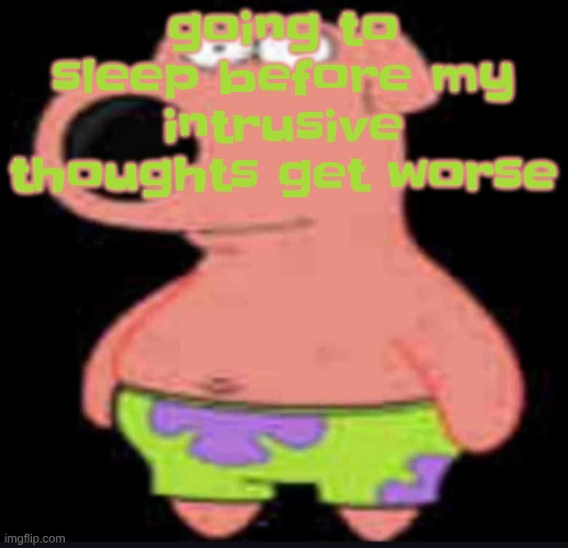 they're like really bad rn | going to sleep before my intrusive thoughts get worse | image tagged in brian patrick | made w/ Imgflip meme maker