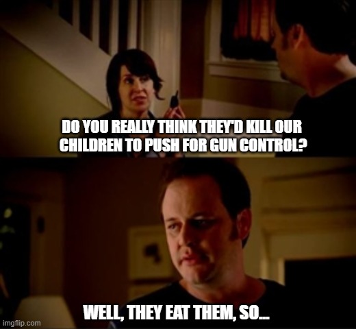 Armed children are harder to kidnap. | Do you really think they'd kill our
 children to push for gun control? Well, they eat them, so... | image tagged in jake from state farm,second amendment | made w/ Imgflip meme maker
