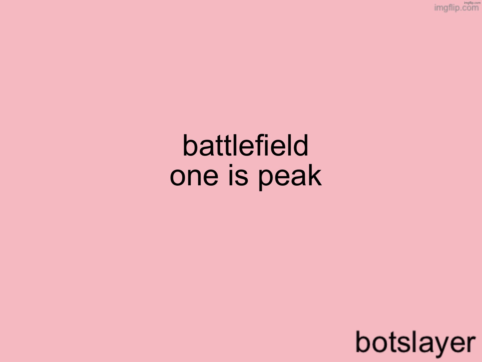 botslayer announcement temp v3 | battlefield one is peak | image tagged in botslayer announcement temp v3 | made w/ Imgflip meme maker