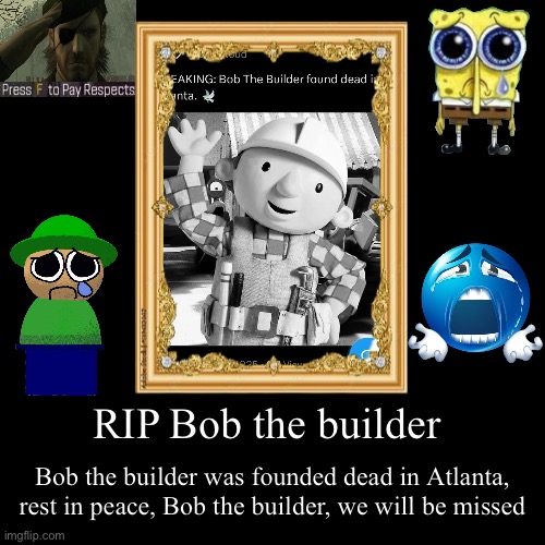 Bob the builder died in Atlanta | RIP Bob the builder | Bob the builder was founded dead in Atlanta, rest in peace, Bob the builder, we will be missed | image tagged in demotivationals,sad,bob the builder | made w/ Imgflip demotivational maker