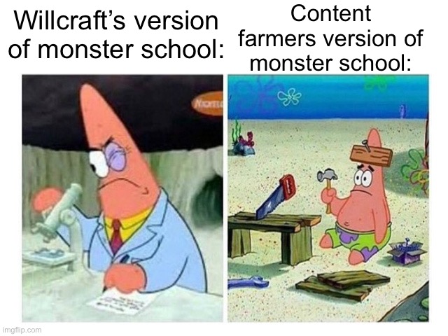 Willcraft’s monster school videos are simply better | Content farmers version of monster school:; Willcraft’s version of monster school: | image tagged in patrick scientist vs nail,minecraft,youtube | made w/ Imgflip meme maker