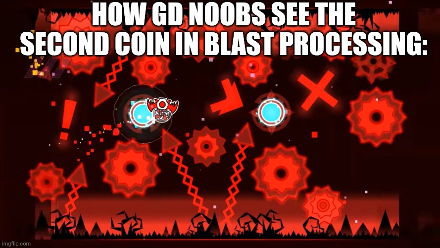 Bloodbath | How GD noobs see the second coin in Blast Processing: | image tagged in bloodbath,geometry dash,noob | made w/ Imgflip meme maker
