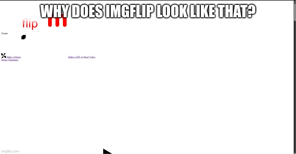 POV: Something Happened To Imgflip | Why Does Imgflip Look Like That? | image tagged in what the hell | made w/ Imgflip meme maker