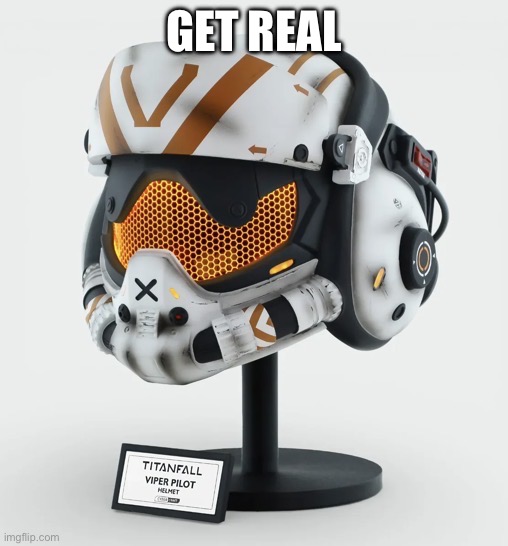 Get real | Get real | image tagged in tf2,pilot | made w/ Imgflip meme maker