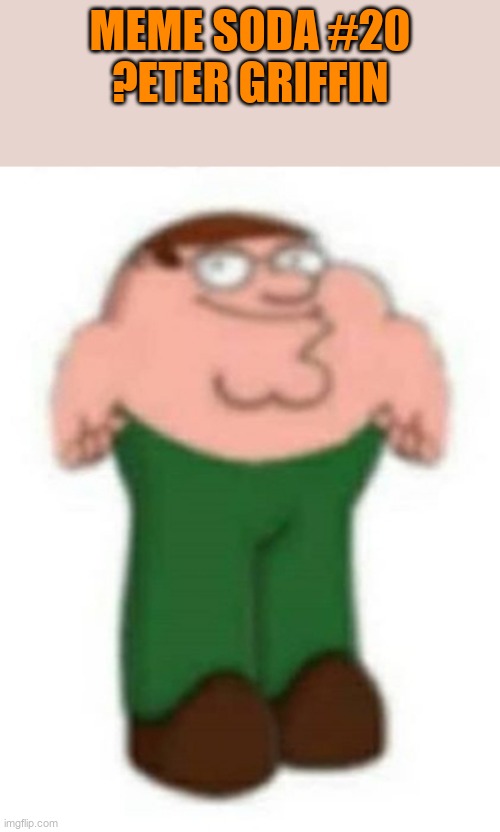 meme soda #20 | meme soda #20
?eter griffin | image tagged in eter griffin | made w/ Imgflip meme maker