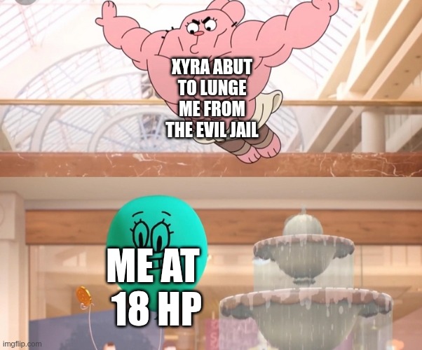 Game With Evil - Xyra At Howdy Juan | Xyra Abut To Lunge Me From The Evil Jail; Me At  18 HP | image tagged in richard watterson - jump | made w/ Imgflip meme maker